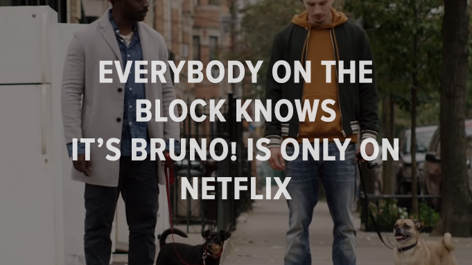 Everybody on the block knows It's Bruno is only on Netflix